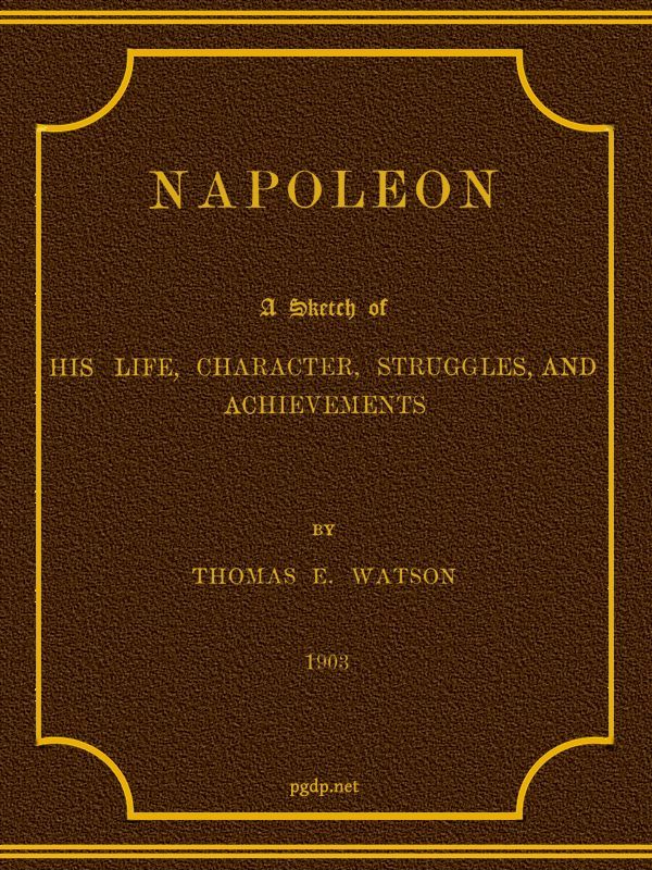 Portada de Napoleon: A Sketch of His Life, Character, Struggles, and Achievements, de Thomas E. Watson