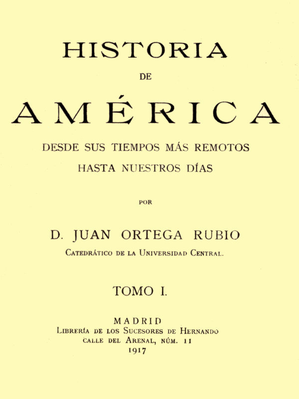 Capa de Historia de América desde sus tiempos más remotos hasta nuestros días, tomo I, de Juan Ortega Rubio