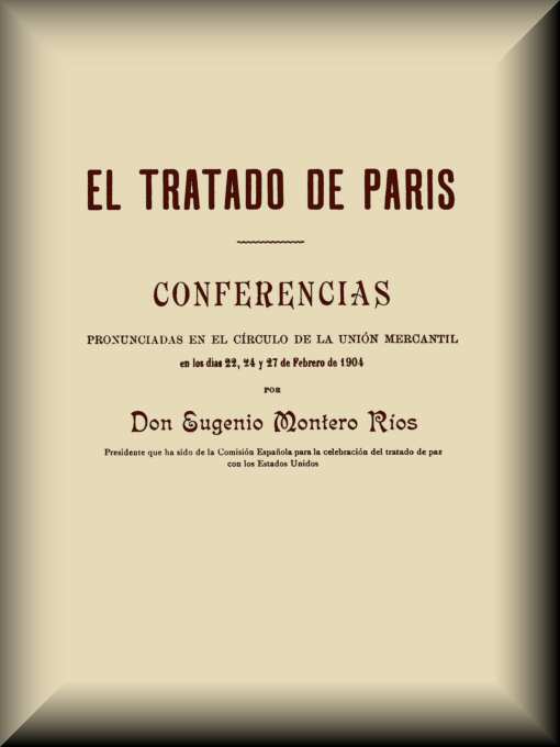 Capa de El Tratado de París / Conferencias pronunciadas en el círculo de la Unión mercantil en los días 22, 24 y 27 de febrero de 1904, de Eugenio Montero Ríos