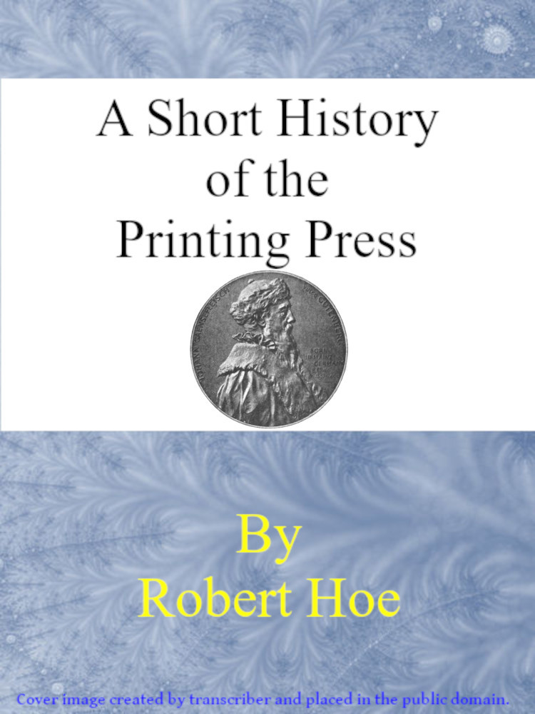 Copertina di A short history of the printing press and of the improvements in printing machinery from the time of Gutenberg up to the present day, di Robert Hoe
