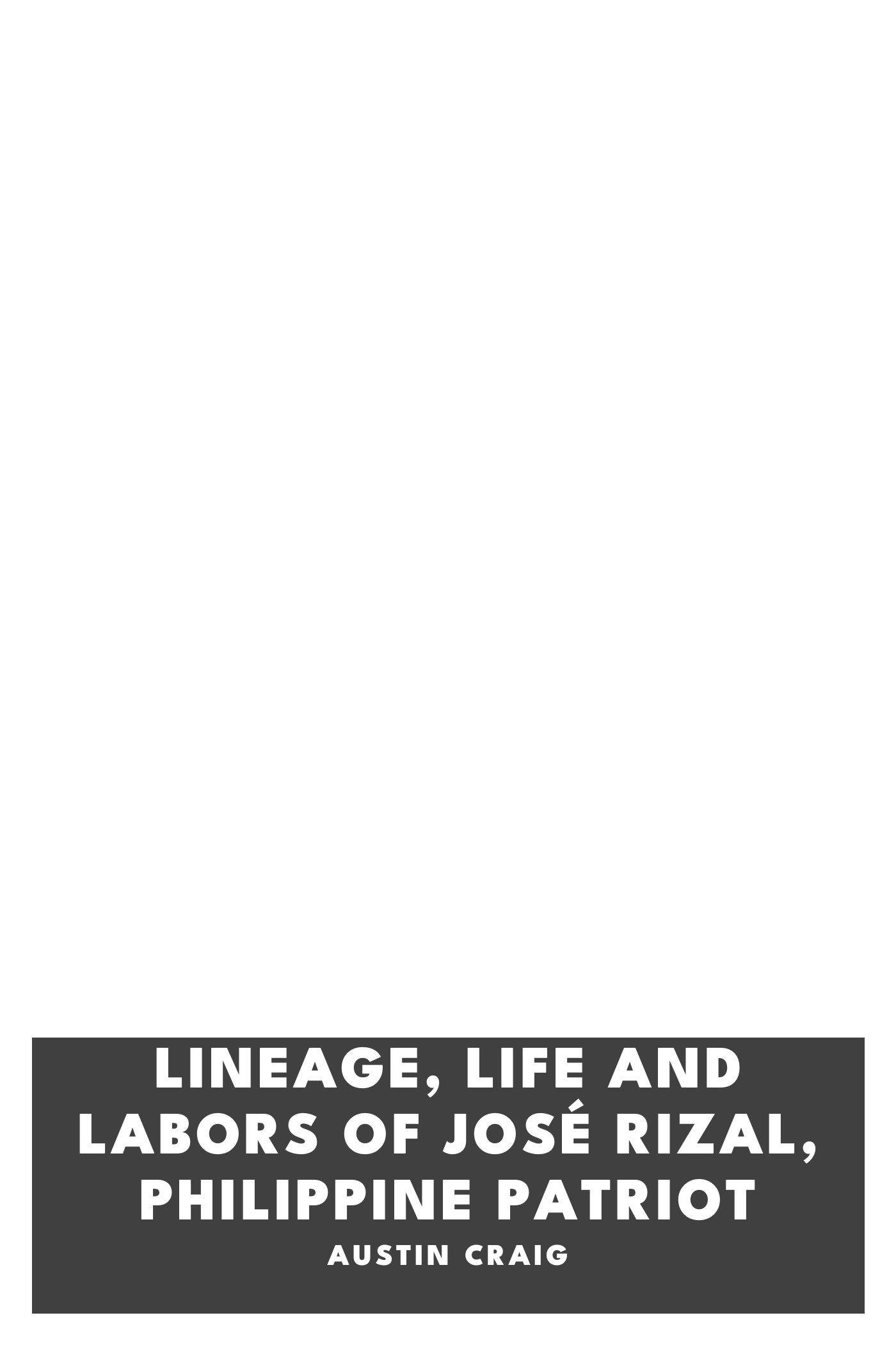 Portada de Lineage, Life and Labors of José Rizal, Philippine Patriot, de Austin Craig