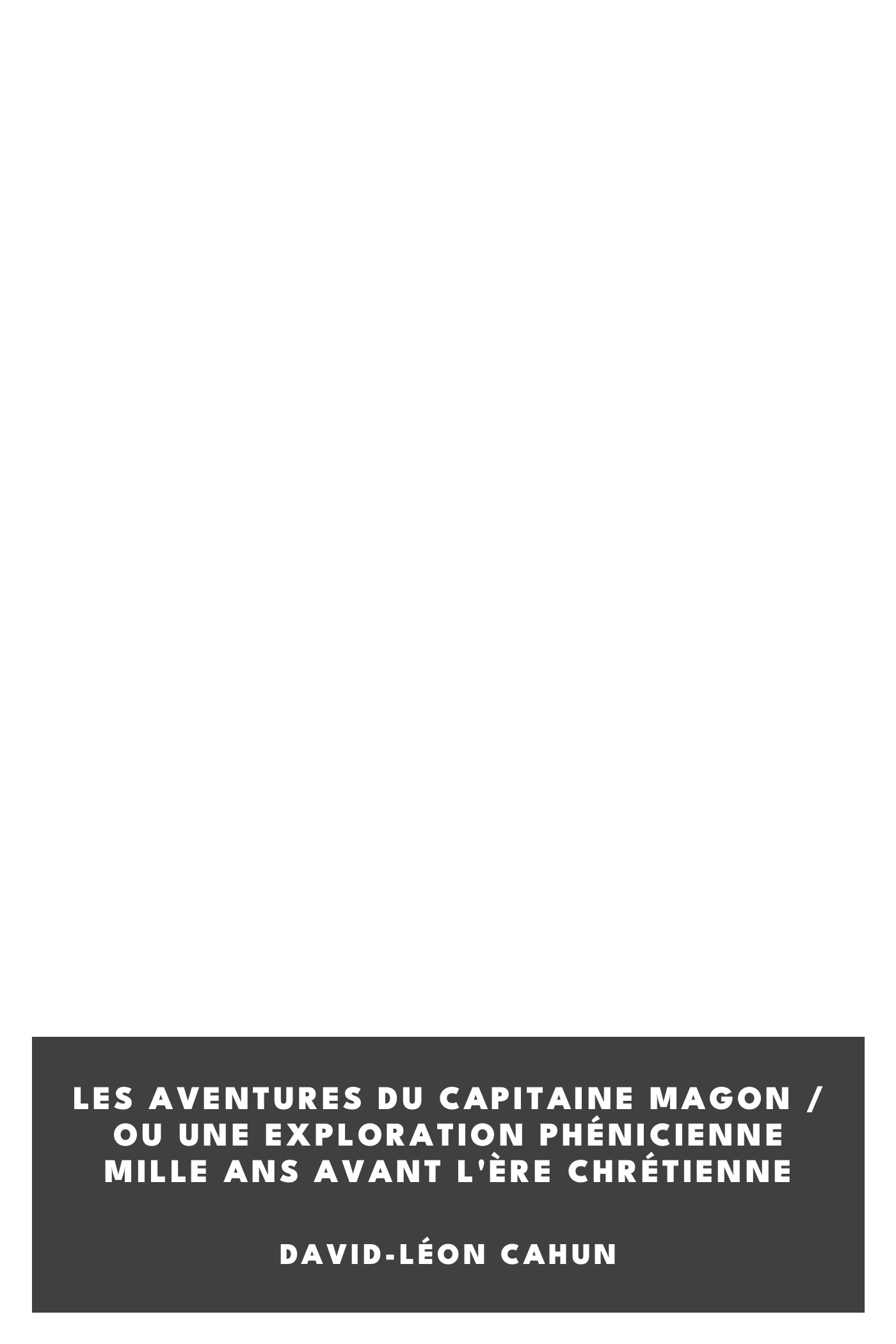 Operculum “Les aventures du capitaine Magon / ou une exploration phénicienne mille ans avant l'ère chrétienne”, auctore David-Léon Cahun