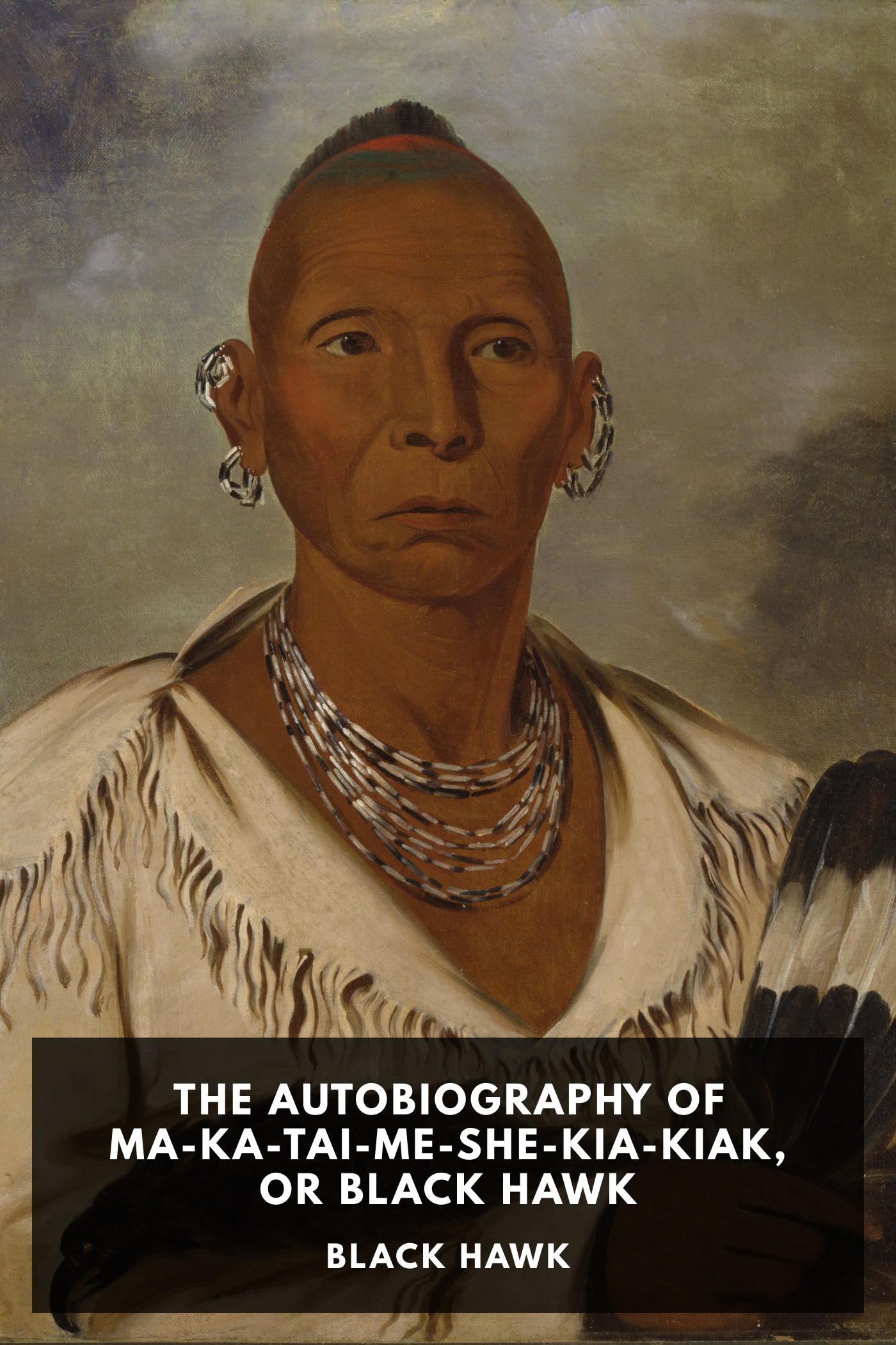 Couverture de The Autobiography of Ma-Ka-Tai-Me-She-Kia-Kiak, or Black Hawk par Black Hawk